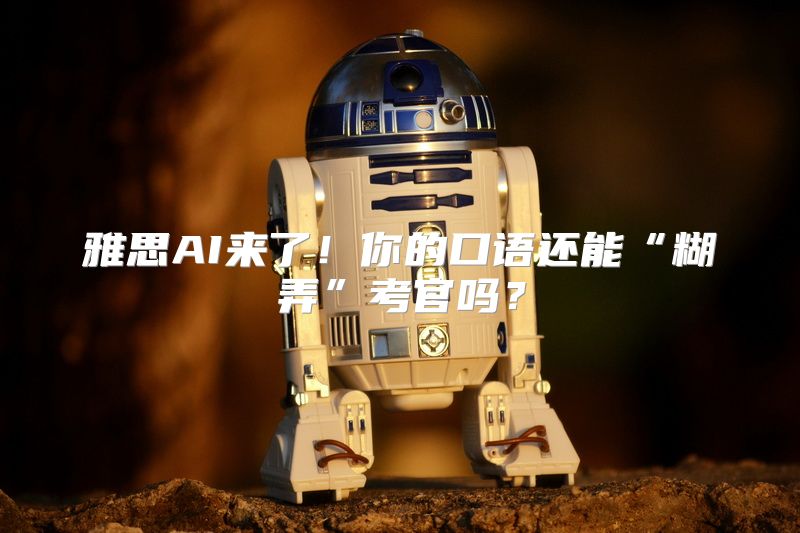 雅思AI来了！你的口语还能“糊弄”考官吗？
