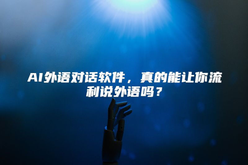 AI外语对话软件，真的能让你流利说外语吗？