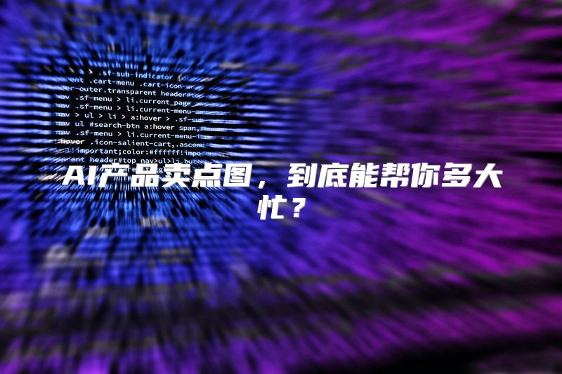 AI产品卖点图，到底能帮你多大忙？