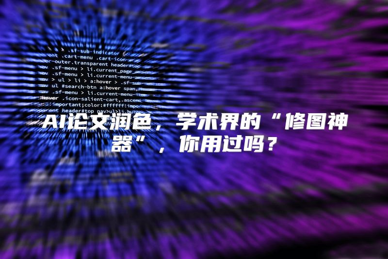 AI论文润色，学术界的“修图神器”，你用过吗？