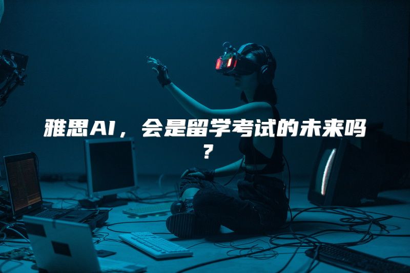 雅思AI，会是留学考试的未来吗？