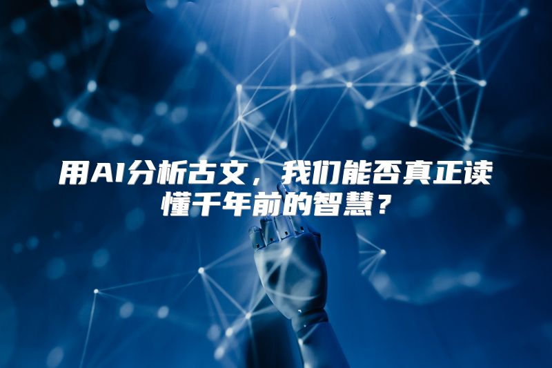 用AI分析古文，我们能否真正读懂千年前的智慧？