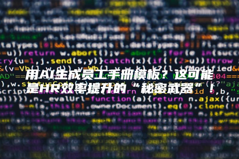 用AI生成员工手册模板？这可能是HR效率提升的“秘密武器”！
