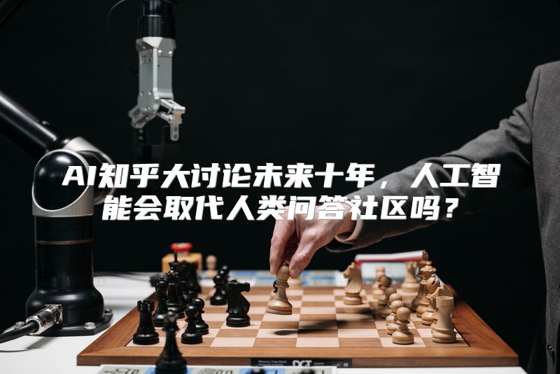 AI知乎大讨论未来十年，人工智能会取代人类问答社区吗？