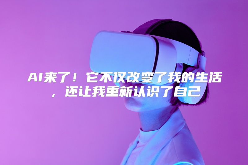 AI来了！它不仅改变了我的生活，还让我重新认识了自己