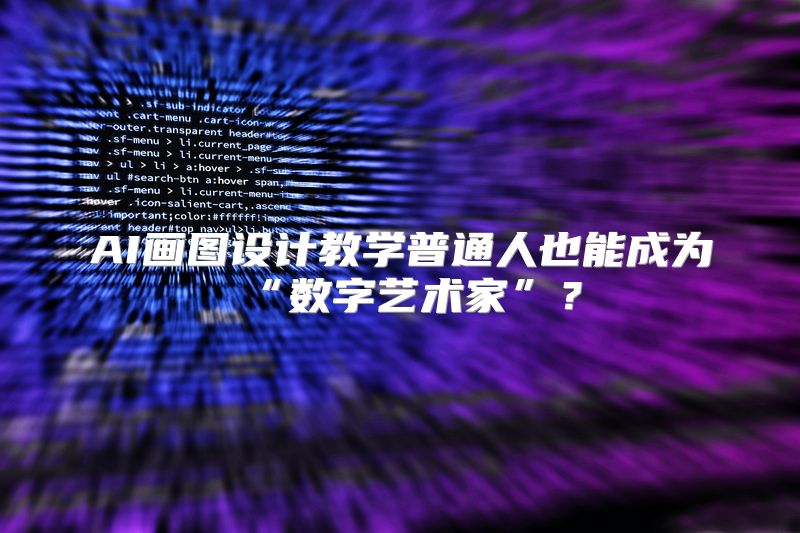 AI画图设计教学普通人也能成为“数字艺术家”？