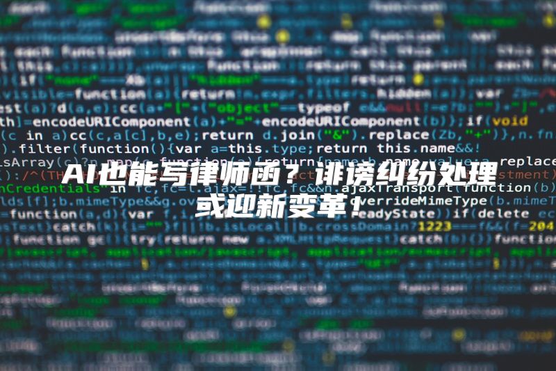 AI也能写律师函？诽谤纠纷处理或迎新变革！
