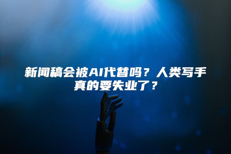 新闻稿会被AI代替吗？人类写手真的要失业了？