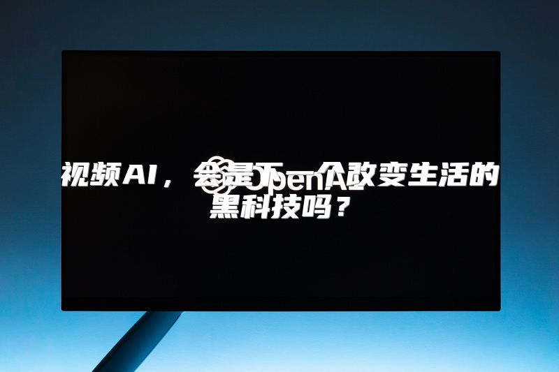 视频AI，会是下一个改变生活的黑科技吗？