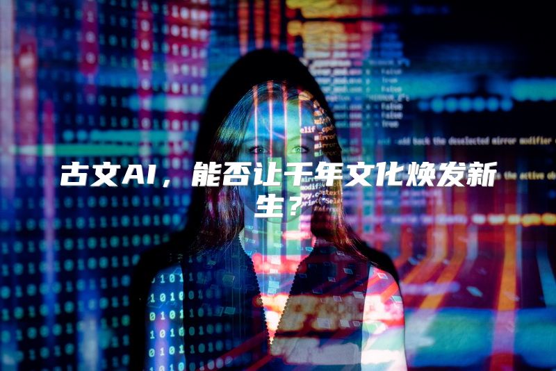 古文AI，能否让千年文化焕发新生？