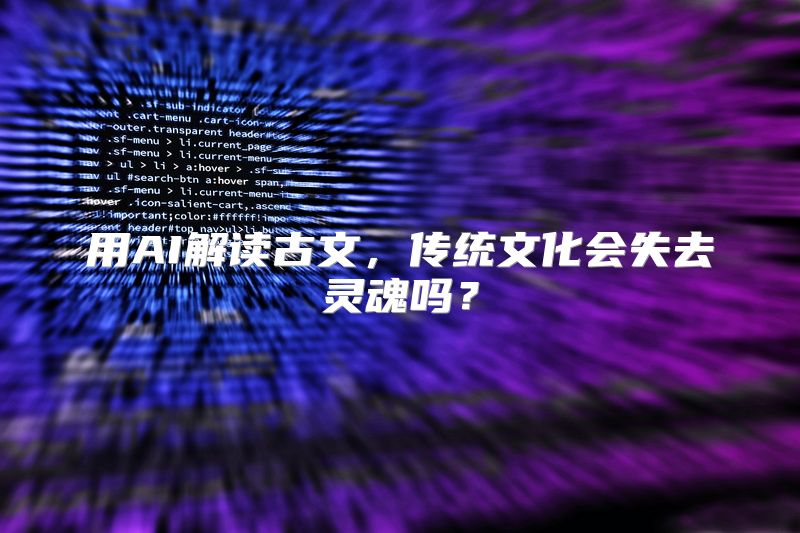 用AI解读古文，传统文化会失去灵魂吗？