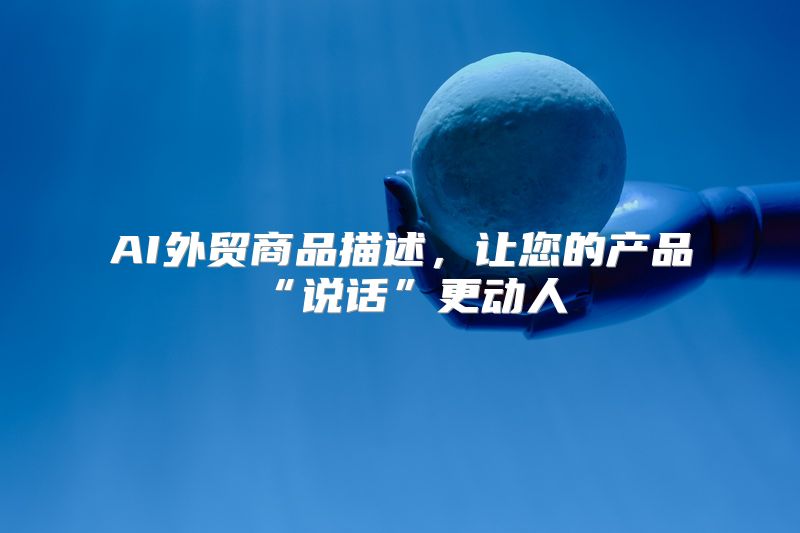 AI外贸商品描述，让您的产品“说话”更动人