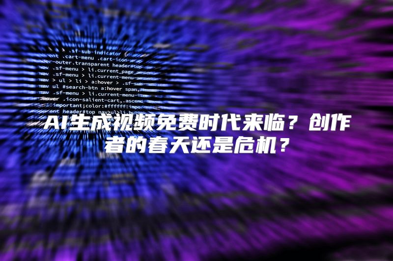 AI生成视频免费时代来临？创作者的春天还是危机？