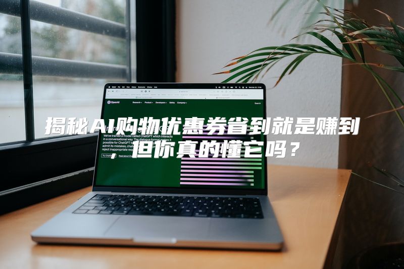 揭秘AI购物优惠券省到就是赚到，但你真的懂它吗？