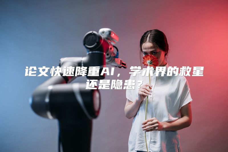 论文快速降重AI，学术界的救星还是隐患？