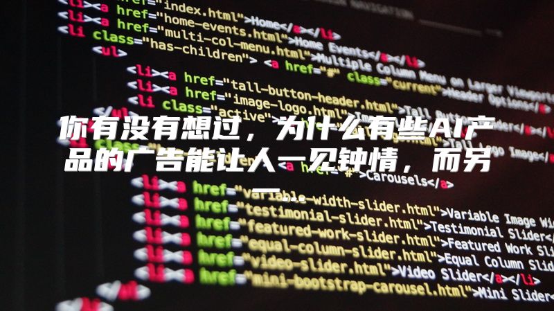 你有没有想过，为什么有些AI产品的广告能让人一见钟情，而另一...