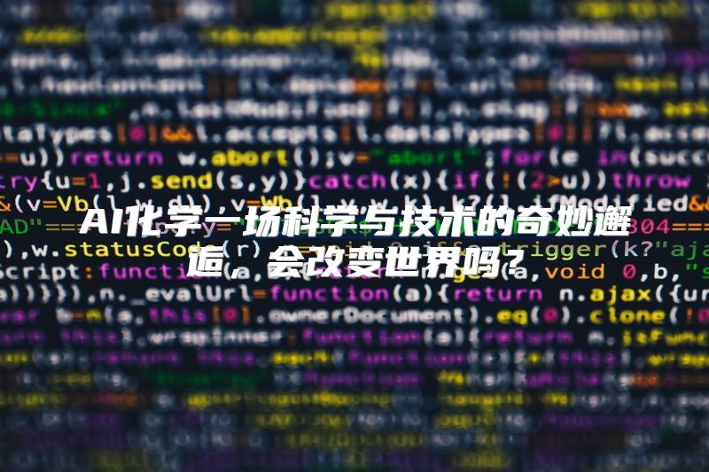 AI化学一场科学与技术的奇妙邂逅，会改变世界吗？