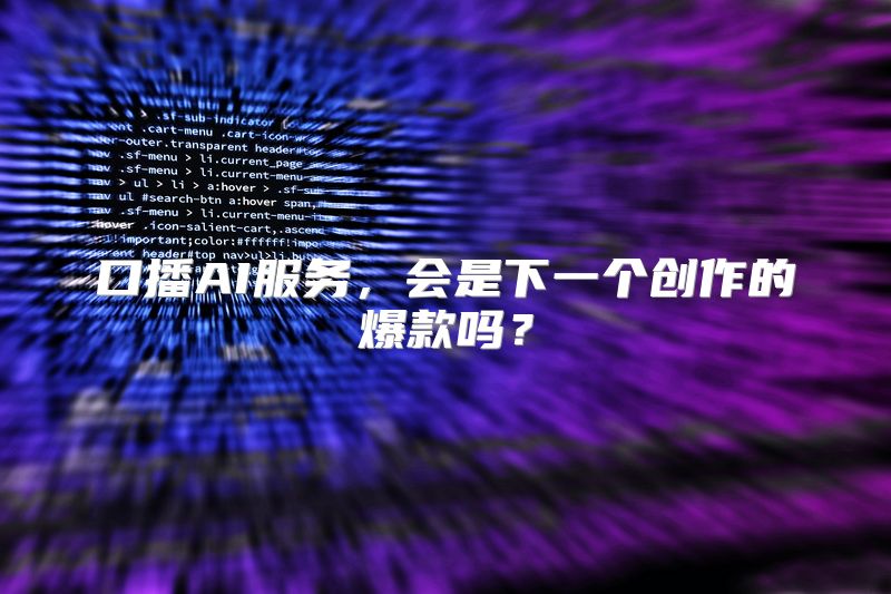 口播AI服务，会是下一个创作的爆款吗？