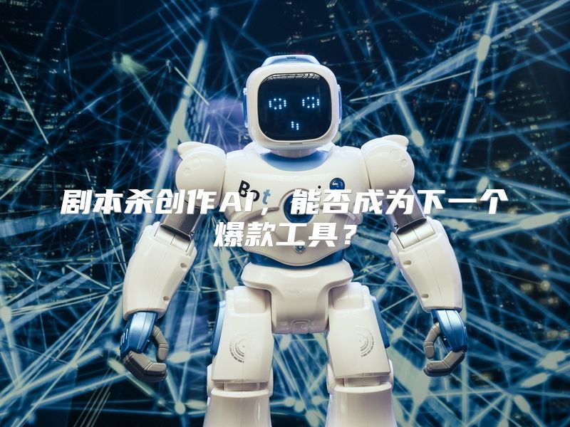 剧本杀创作AI，能否成为下一个爆款工具？