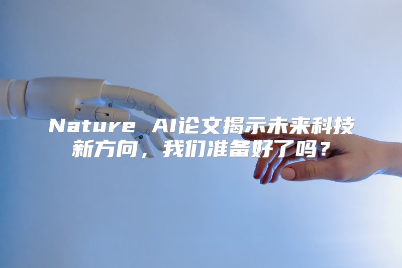 Nature AI论文揭示未来科技新方向，我们准备好了吗？