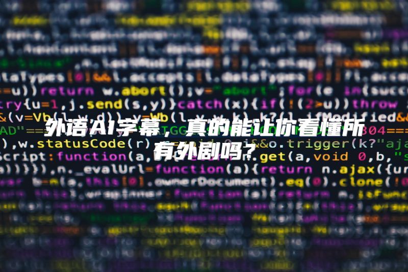 外语AI字幕，真的能让你看懂所有外剧吗？