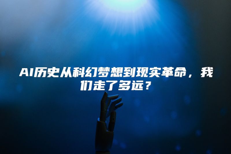AI历史从科幻梦想到现实革命，我们走了多远？