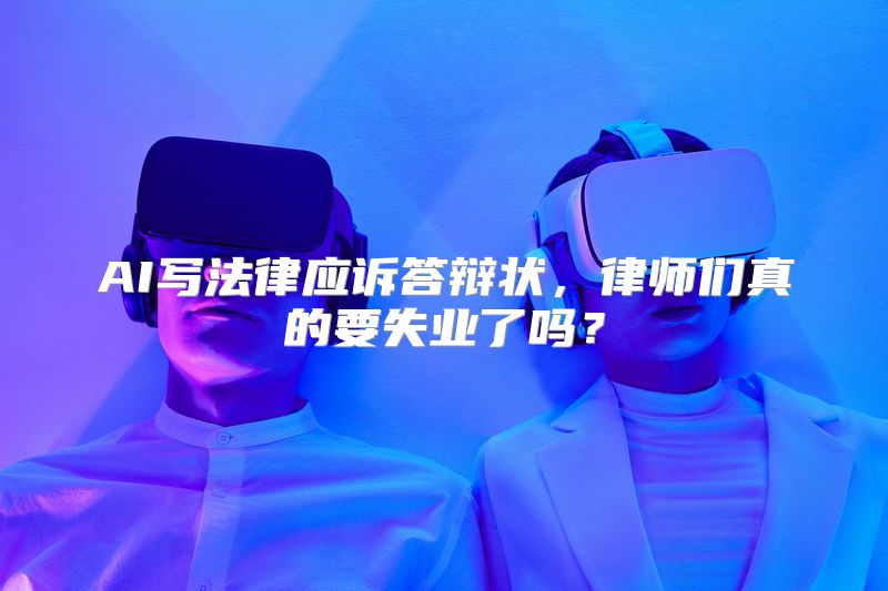 AI写法律应诉答辩状，律师们真的要失业了吗？