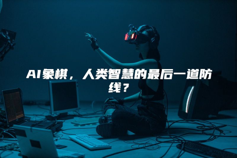 AI象棋，人类智慧的最后一道防线？