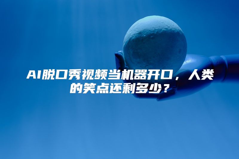 AI脱口秀视频当机器开口，人类的笑点还剩多少？