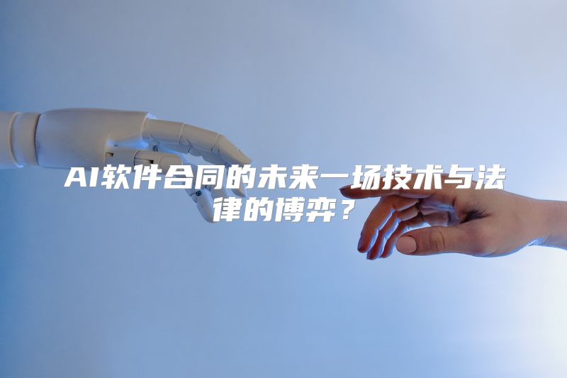 AI软件合同的未来一场技术与法律的博弈？