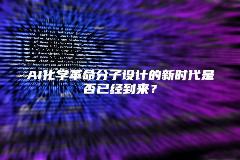 AI化学革命分子设计的新时代是否已经到来？