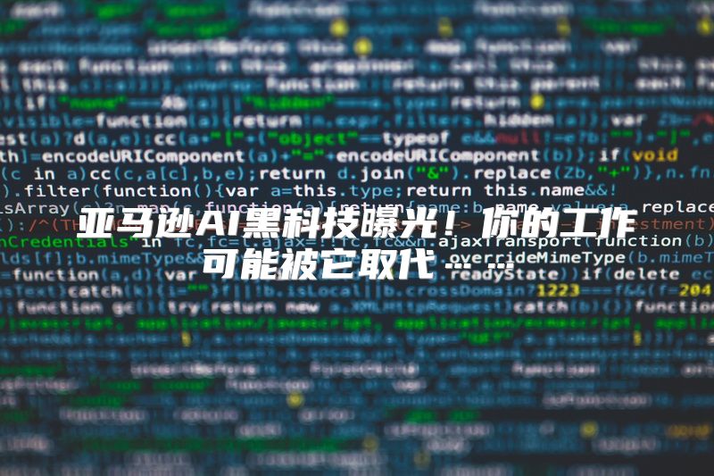 亚马逊AI黑科技曝光！你的工作可能被它取代……