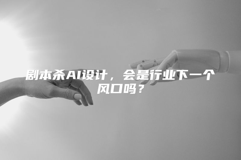 剧本杀AI设计，会是行业下一个风口吗？