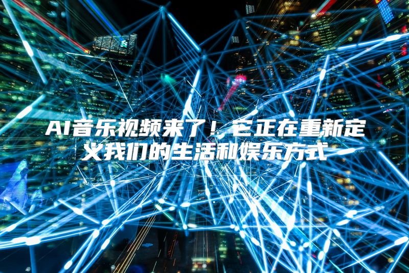 AI音乐视频来了！它正在重新定义我们的生活和娱乐方式