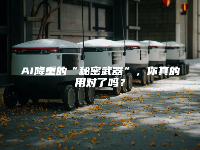 AI降重的“秘密武器”，你真的用对了吗？