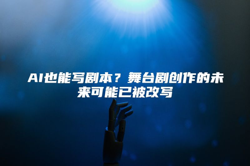 AI也能写剧本？舞台剧创作的未来可能已被改写