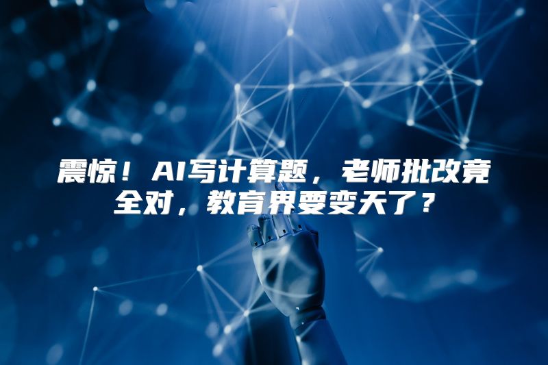 震惊！AI写计算题，老师批改竟全对，教育界要变天了？