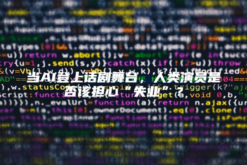 当AI登上话剧舞台，人类演员是否该担心“失业”？
