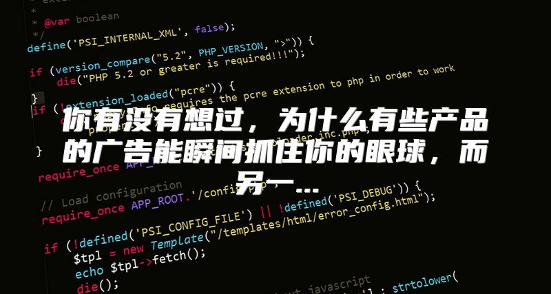 你有没有想过，为什么有些产品的广告能瞬间抓住你的眼球，而另一...