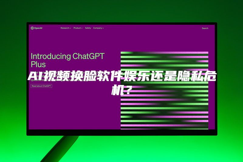 AI视频换脸软件娱乐还是隐私危机？