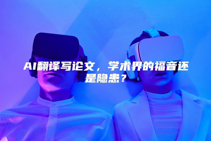 AI翻译写论文，学术界的福音还是隐患？