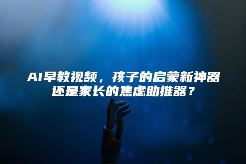 AI早教视频，孩子的启蒙新神器还是家长的焦虑助推器？