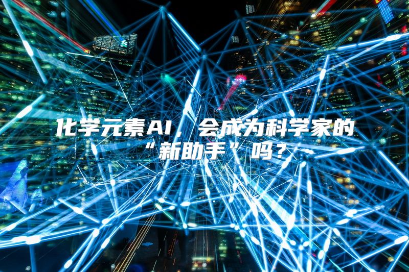 化学元素AI，会成为科学家的“新助手”吗？