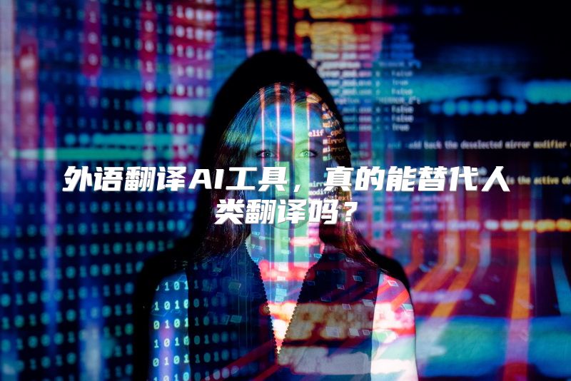 外语翻译AI工具，真的能替代人类翻译吗？