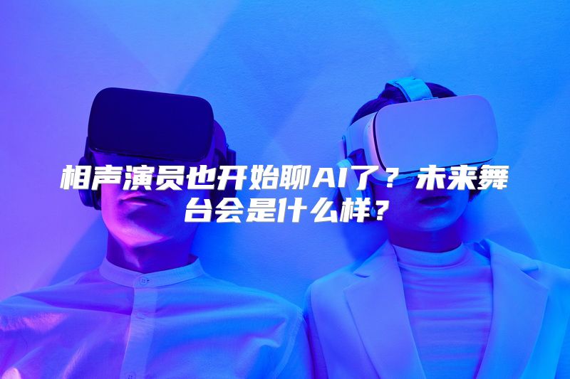 相声演员也开始聊AI了？未来舞台会是什么样？