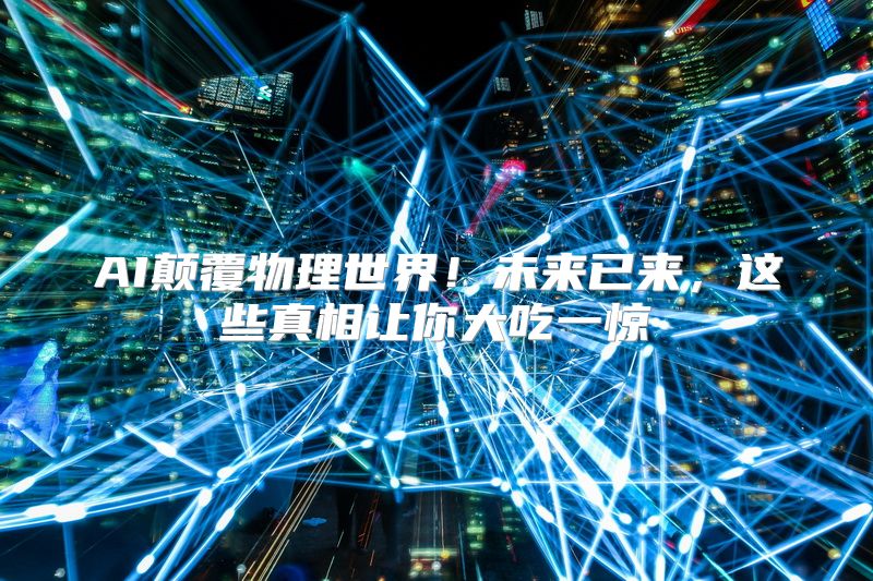 AI颠覆物理世界！未来已来，这些真相让你大吃一惊