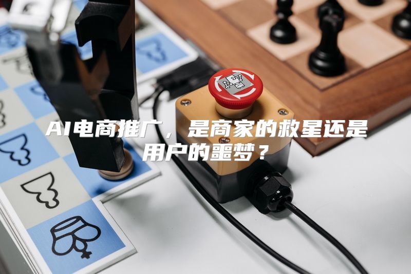 AI电商推广，是商家的救星还是用户的噩梦？
