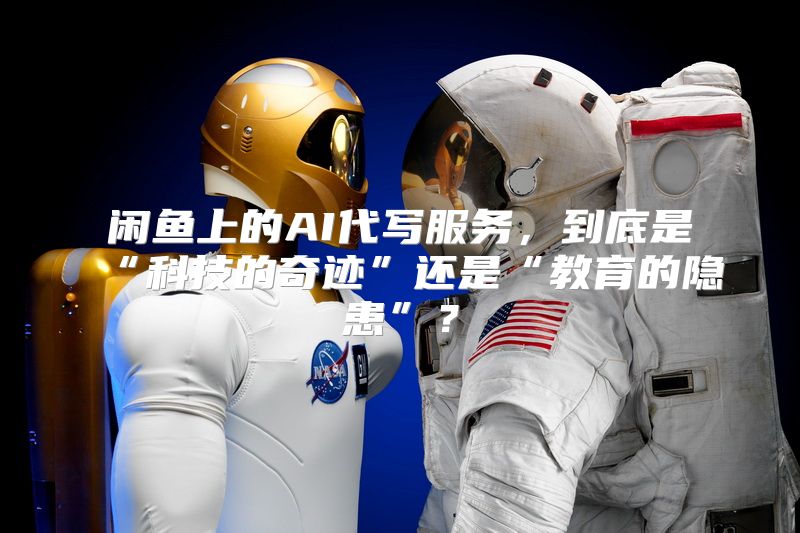 闲鱼上的AI代写服务，到底是“科技的奇迹”还是“教育的隐患”？