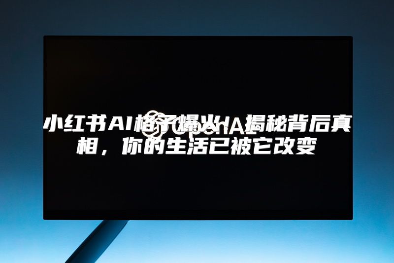 小红书AI格子爆火！揭秘背后真相，你的生活已被它改变