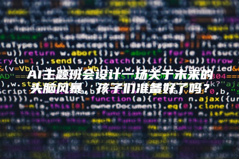 AI主题班会设计一场关于未来的头脑风暴，孩子们准备好了吗？